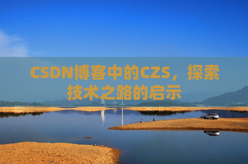 CSDN博客中的CZS，探索技术之路的启示