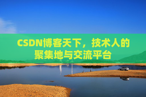 CSDN博客天下,技术人的聚集地与交流平台 CSDN博客天下,技术人的聚集地与交流平台